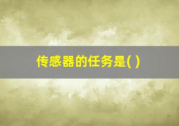 传感器的任务是( )